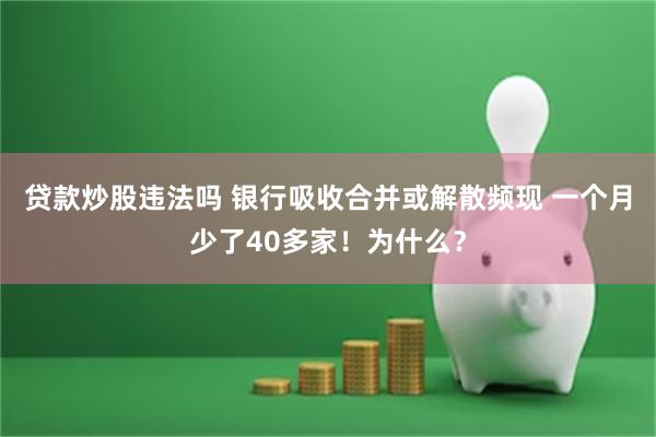 贷款炒股违法吗 银行吸收合并或解散频现 一个月少了40多家！为什么？