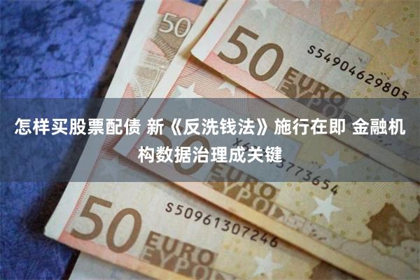 怎样买股票配债 新《反洗钱法》施行在即 金融机构数据治理成关键